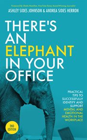 There's an elephant in your office : practical tips to successfully identify and support mental and emotinoal health in the workplace cover image
