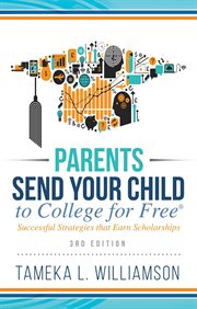 Parents, send your child to college for free®. Successful Strategies that Earn Scholarships﻿﻿ cover image