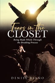 Tears in the closet. Being Made Whole Through the Breaking Process cover image