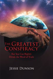 The greatest conspiracy. But You Can Rightly Divide the Word of Truth cover image