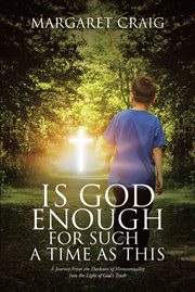 Is god enough for such a time as this. A Journey from the Darkness of Homosexuality into the Light of God's Truth cover image