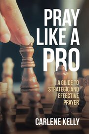 Pray like a pro. A Guide to Strategic and Effective Prayer cover image