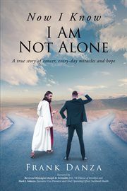 Now I know I am not alone : a true story of cancer, everyday miracles, and hope cover image