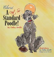 Cheri. A Not So Standard Poodle! cover image