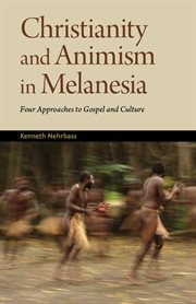 Christianity and animism in Melanesia : four approaches to gospel and culture cover image