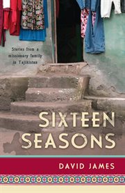 Sixteen seasons : stories from a missionary family in Tajikistan cover image