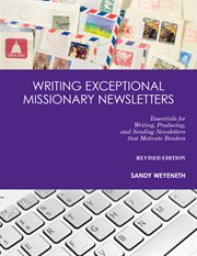Writing exceptional missionary newsletters : essentials for writing, producing and sending newsletters that motivate readers cover image
