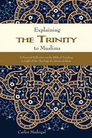 Explaining the trinity to Muslims : a personal reflection on the biblical teaching in light of the theological criteria of Islam cover image