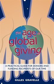 The age of global giving : a practicalguide for the donors and funding recipients of our time cover image