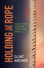 Holding the rope : short-term missions, long-term impact cover image