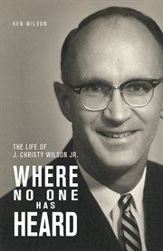 Where no one has heard : the life of J. Christy Wilson, Jr cover image