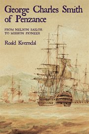 George Charles Smith of Penzance : from Nelson sailor to mission pioneer cover image