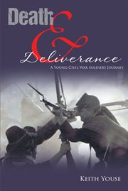 Death and deliverance. A Young Civil War Soldier's Journey cover image