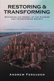 Restoring & transforming. Restoring the Gospel of the Kingdom and Transforming Society cover image