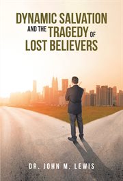 Dynamic salvation and the tragedy of lost believers cover image