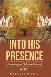 Into his presence, volume 1. Encountering the God of the Patriarchs cover image