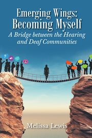 Emerging wings: becoming myself. A Bridge between the Hearing and Deaf Communities cover image