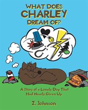 What does charley dream of?. A Story of a Lonely Dog That Had Nearly Given Up cover image