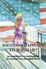 Whatever happened to dagmar?. An Immigrant's Autobiography cover image
