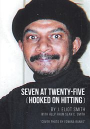 Seven at twenty-five (hooked on hitting). The Autobiography of J. Eliot Smith cover image