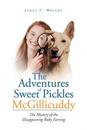 The adventures of sweet pickles mcgillicuddy. The Mystery of the Disappearing Ruby Earring cover image
