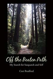 Off the beaten path. My Search for Sasquatch and Self cover image
