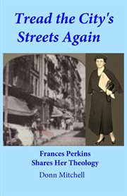 Tread the city's streets again : Frances Perkins shares her theology cover image