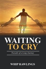 Waiting to cry. Travails of a Long Journey cover image