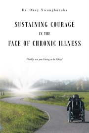 Sustaining courage in the face of chronic illness. Daddy, are you Going to be Okay? cover image