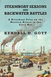 Steamboat seasons and backwater battles. A Riverboat Pilot on the Western Rivers In the Civil War, a Historical Novel cover image