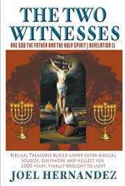 The two witnesses are god the father and the holy spirit - revelation 11. Biblical Treasures Buried Under Extra-Biblical Sources, Guesswork and Neglect For 2,000 Years Finall cover image
