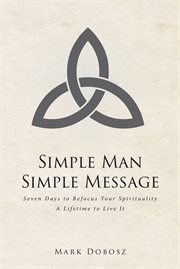 Simple man simple message. Seven Days to Refocus Your Spirituality A Lifetime to Live It cover image