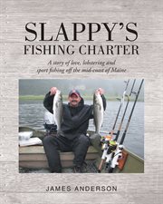 Slappy's fishing charter. A story of love, lobstering and sport fishing off the mid-coast of Maine cover image