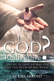 Is god really alive?. Yes He Is, and He Has You in the Palm of His Hand cover image