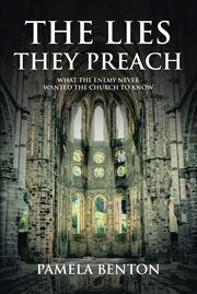 The lies they preach. What The Enemy Never Wanted The Church To Know! cover image
