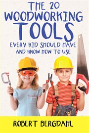 The twenty woodworking tools : every kid should have and know how to use cover image