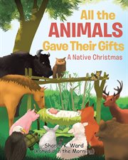 All the animals gave their gifts. A Native Christmas cover image