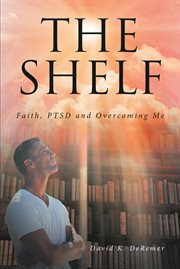 The shelf : faith, PTSD and overcoming me cover image