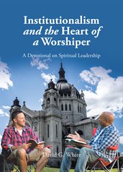 Institutionalism and the heart of a worshiper. A Devotional on Spiritual Leadership cover image