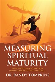 Measuring spiritual maturity. A Process to Move People from Spiritual Babies to Spiritual Adults cover image