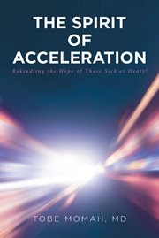 The spirit of acceleration. Rekindling the Hope of Those Sick at Heart! cover image