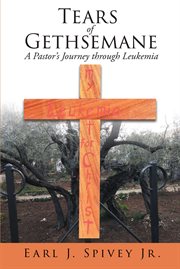 Tears of gethsemane. A Pastor's Journey through Leukemia cover image
