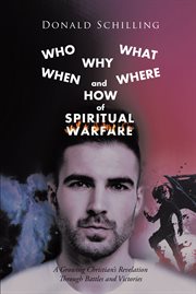 Who what why when where and how of spiritual warfare : a growing Christian's revelation through battles and victories cover image