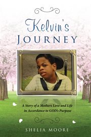 Kelvin's journey. A Story of a Mother's Love and Life in Accordance to GOD'S Purpose cover image