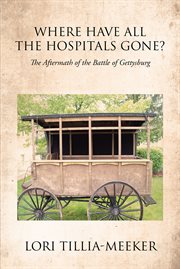 Where have all the hospitals gone?. The Aftermath of the Battle of Gettysburg cover image