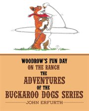 Woodrow's fun day on the ranch. The Adventures of the Buckaroo Dogs Series cover image