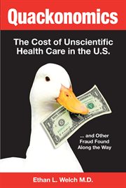 Quackonomics!. The Cost of Unscientific Health Care in the U.S. ...and Other Fraud Found Along the Way cover image
