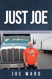 Just joe. True Life Adventures of an American Truck Driver cover image