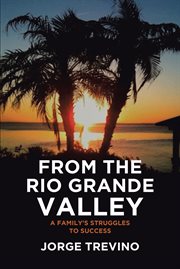 From the rio grande valley. A Family's Struggles to Success cover image