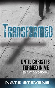 Transformed. Until Christ Is Formed In Me cover image
